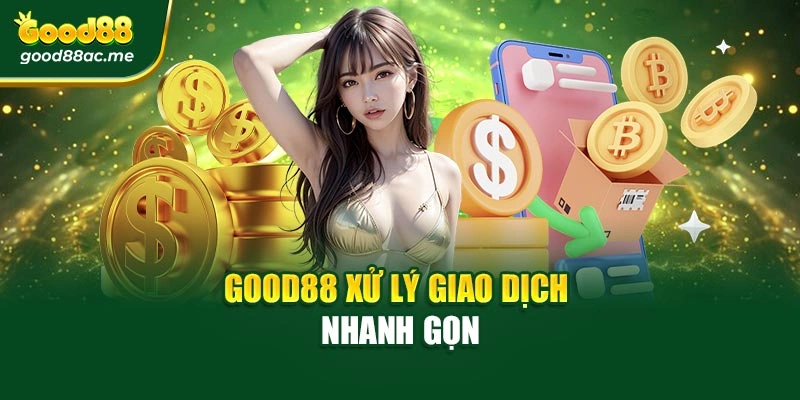 Good88 xử lý giao dịch nhanh gọn