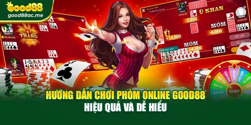 Hướng Dẫn Chơi Phỏm Online Good88 Hiệu Quả Và Dễ Hiểu