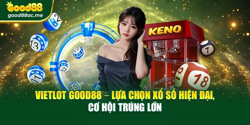 Vietlot Good88 – Lựa Chọn Xổ Số Hiện Đại, Cơ Hội Trúng Lớn